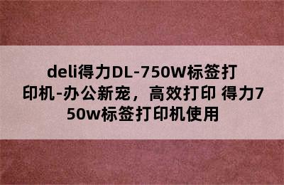 deli得力DL-750W标签打印机-办公新宠，高效打印 得力750w标签打印机使用